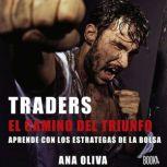 Traders  El camino del Triunfo Apre..., Ana Oliva