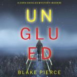 Unglued A Cora Shields Suspense Thri..., Blake Pierce