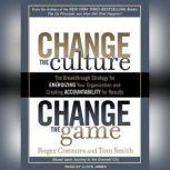 Change the Culture, Change the Game The Breakthrough Strategy for Energizing Your Organization and Creating Accountability for Results, Roger Connors