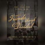 Friends Though Divided A Tale of the English Civil War, George Alfred Henty