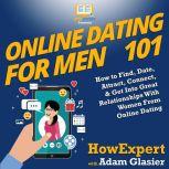 Online Dating For Men 101 How to Find, Date, Attract, Connect, & Get Into Great Relationships With Women From Online Dating, HowExpert