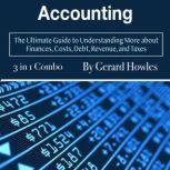 Accounting The Ultimate Guide to Understanding More about Finances, Costs, Debt, Revenue, and Taxes, Gerard Howles