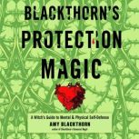 Blackthorn's Protection Magic A Witch’s Guide to Mental and Physical Self-Defense, Amy Blackthorn