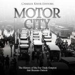 Motor City: The History of the Fur Trade Outpost that Became Detroit, Charles River Editors