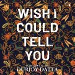 Wish I Could Tell You, Durjoy Dutta