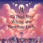 Ill Find You Where the Timeline Ends..., Kylie Lee Baker