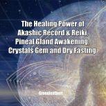 The Healing Power of Akashic Record & Reiki, Pineal Gland Awakening,  Crystals Gem and Dry Fasting, Greenleatherr