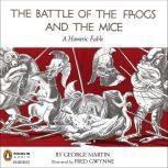 The Battle of the Frogs and the Mice A Homeric Fable, George Martin
