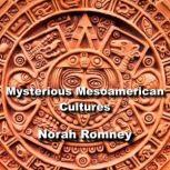 Mysterious Mesoamerican Cultures, NORAH ROMNEY