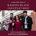 A Single Moms Guide to Raising Black..., Sanya Simmons 