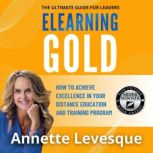 ELEARNING GOLD  THE ULTIMATE GUIDE F..., Annette Levesque