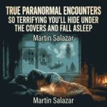 True Paranormal Encounters So Terrify..., Martin Salazar