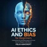 AI Ethics and Bias for Beginners, Felix Ashcroft