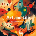 Art and Life A Vibrant Connection at..., Arden Kaelwood