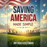 Saving America Made Simple 7 Steps t..., Arthur Keatsman