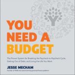 You Need a Budget The Proven System for Breaking the Paycheck-to-Paycheck Cycle, Getting Out of Debt, and Living the Life You Want, Jesse Mecham