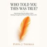Who Told You This Was True?,, Pippa J Thomas