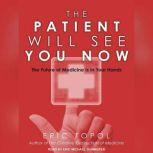 The Patient Will See You Now The Future of Medicine Is in Your Hands, MD Topol