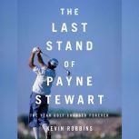 The Last Stand of Payne Stewart The Year Golf Changed Forever, Kevin Robbins