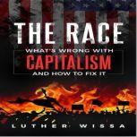 The RACE What's wrong with Capitalism and how to fix it, Luther Wissa
