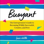 Buoyant The Entrepreneur’s Guide to Becoming Wildly Successful, Creative, and Free, Susie deVille