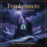 Frankenstein or, The Modern Promethe..., Mary Wollstonecraft Shelley