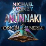 Anunnaki Origin of Sumeria, Michael Finney