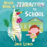 Never Bring a Zebracorn to School, Jack Lewis