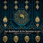 Zen Buddhism And Its Relation To Art, Arthur Waley