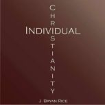 Individual Christianity, J. Bryan Rice