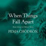 When Things Fall Apart Heart Advice for Difficult Times, Pema Chodron