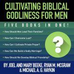Cultivating Biblical Godliness for Men Five Books in One!, Joel R. Beeke