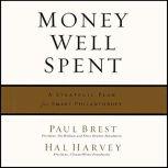 Money Well Spent A Strategic Plan for Smart Philanthropy, Paul Brest