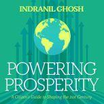 Powering Prosperity A Citizen's Guide to Shaping the 21st Century, Indranil Ghosh