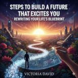 Steps to Build a Future That Excites ..., Victoria David