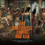 The Portuguese Empire and Asia The H..., Charles River Editors