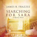 Searching for Sara A Mystery Novel, James R Frazee