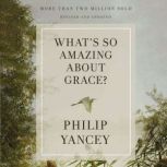 Whats So Amazing About Grace? Revise..., Philip Yancey