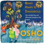 Being Happy Is Dangerous, Osho
