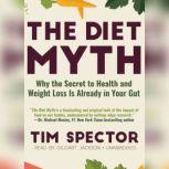 The Diet Myth Why the Secret to Health and Weight Loss Is Already in Your Gut, Tim Spector