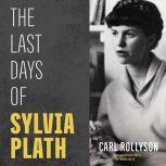 The Last Days of Sylvia Plath, Carl Rollyson