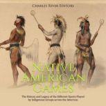 Native American Games: The History and Legacy of the Different Sports Played by Indigenous Groups across the Americas, Charles River Editors