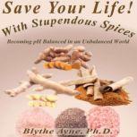 Save Your Life with Stupendous Spices Becoming pH Balanced in an Unbalanced World, Blythe Ayne, Ph.D.