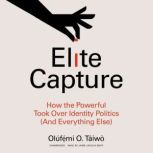 Elite Capture How the Powerful Took Over Identity Politics (And Everything Else), Oluf??mi O. Taiwo