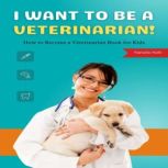 I Want to Be a Veterinarian!, Natalie Kelli