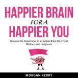 Happier Brain for a Happier You, Morgan Kerry