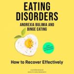 Eating Disorders: Anorexia, Bulimia and Binge Eating How to Recover Effectively, Comprehensive Healthcare Research