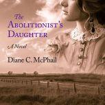 The Abolitionists Daughter, Diane C. McPhail