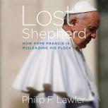 Lost Shepherd How Pope Francis is Misleading His Flock, Philip F. Lawler