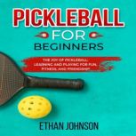 PICKLEBALL FOR BEGINNERS, Ethan Johnson